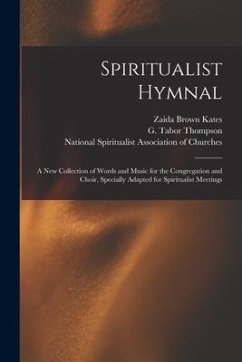 Spiritualist Hymnal: a New Collection of Words and Music for the Congregation and Choir, Specially Adapted for Spiritualist Meetings - Kates, Zaida Brown