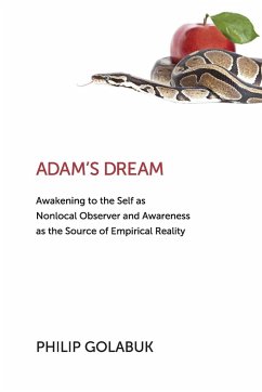 Adam's Dream: Awakening to the Self as Nonlocal Observer and the Source of Empirical Reality - Golabuk, Philip