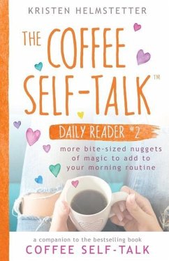 The Coffee Self-Talk Daily Reader #2: More Bite-Sized Nuggets of Magic to Add to Your Morning Routine - Helmstetter, Kristen