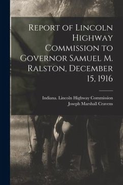 Report of Lincoln Highway Commission to Governor Samuel M. Ralston, December 15, 1916 - Cravens, Joseph Marshall
