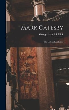 Mark Catesby: the Colonial Audubon - Frick, George Frederick