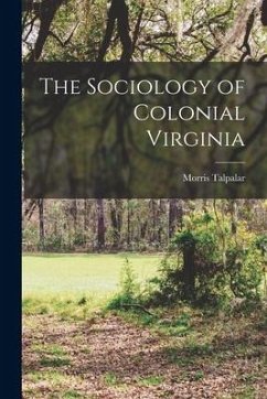 The Sociology of Colonial Virginia - Talpalar, Morris