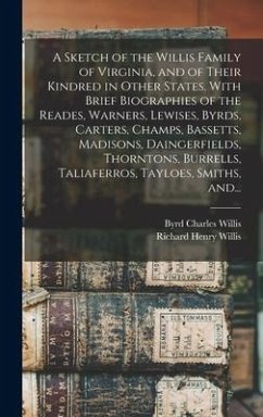 A Sketch of the Willis Family of Virginia, and of Their Kindred in Other States. With Brief Biographies of the Reades, Warners, Lewises, Byrds, Carter - Willis, Byrd Charles