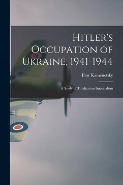 Hitler's Occupation of Ukraine, 1941-1944: a Study of Totalitarian Imperialism - Kamenetsky, Ihor