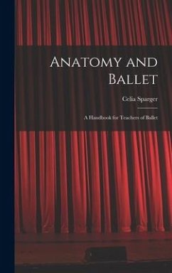 Anatomy and Ballet; a Handbook for Teachers of Ballet - Sparger, Celia