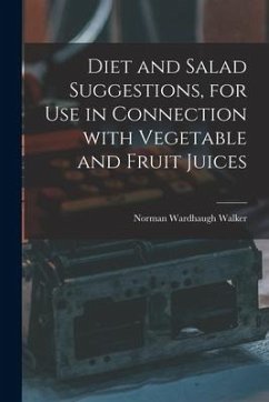 Diet and Salad Suggestions, for Use in Connection With Vegetable and Fruit Juices - Walker, Norman Wardhaugh