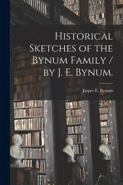 Historical Sketches of the Bynum Family / by J. E. Bynum. - Bynum, Jasper E.