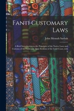 Fanti Customary Laws: a Brief Introduction to the Principles of the Native Laws and Customs of the Fanti and Akan Sections of the Gold Coast - Sarbah, John Mensah