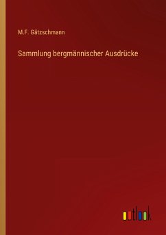 Sammlung bergmännischer Ausdrücke - Gätzschmann, M. F.