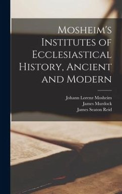 Mosheim's Institutes of Ecclesiastical History, Ancient and Modern [microform] - Murdock, James; Reid, James Seaton