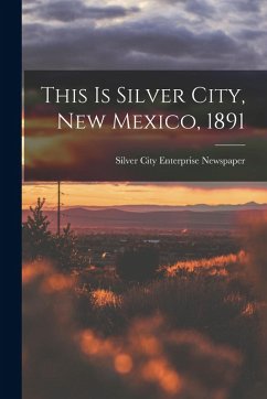 Cover This is Silver City, New Mexico, 1891