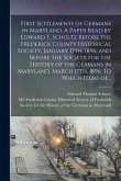 First Settlements of Germans in Maryland. A Paper Read by Edward T. Schultz Before the Frederick County Historical Society, January 17th, 1896, and Be