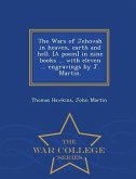 The Wars of Jehovah in heaven, earth and hell. [A poem] in nine books ... with eleven ... engravings by J. Martin. - War College Series