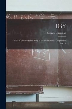 IGY: Year of Discovery; the Story of the International Geophysical Year. -- - Chapman, Sydney
