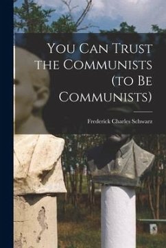 You Can Trust the Communists (to Be Communists) - Schwarz, Frederick Charles