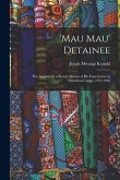 'Mau Mau' Detainee; the Account by a Kenya African of His Experiences in Detention Camps, 1953-1960
