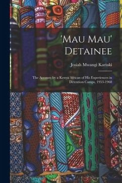 'Mau Mau' Detainee; the Account by a Kenya African of His Experiences in Detention Camps, 1953-1960 - Kariuki, Josiah Mwangi