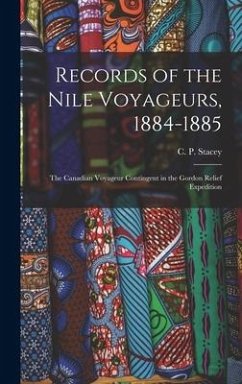 Records of the Nile Voyageurs, 1884-1885: the Canadian Voyageur Contingent in the Gordon Relief Expedition