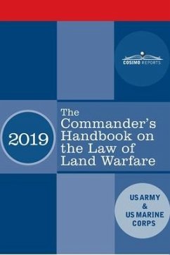 The Commander's Handbook on the Law of Land Warfare: Field Manual FM 6-27/ MCTP 11-10C - Us Army; Us Marine Corps