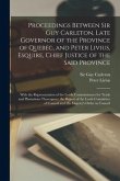 Proceedings Between Sir Guy Carleton, Late Governor of the Province of Quebec, and Peter Livius, Esquire, Chief Justice of the Said Province [microfor
