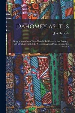 Dahomey as It is: Being a Narrative of Eight Months' Residence in That Country, With a Full Account of the Notorious Annual Customs, and