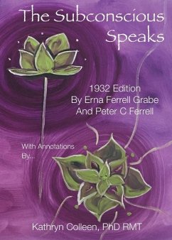 The Subconscious Speaks: 1932 First Edition Annotated by Kathryn Colleen PhD RMT - Ferrell Grabe, Erna; Ferrell, Peter C.; Colleen Rmt, Kathryn