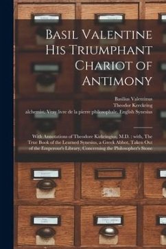 Basil Valentine His Triumphant Chariot of Antimony: With Annotations of Theodore Kirkringius, M.D.: With, The True Book of the Learned Synesius, a Gre - Kerckring, Theodor