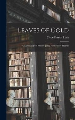 Leaves of Gold: an Anthology of Prayers [and] Memorable Phrases - Lytle, Clyde Francis