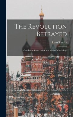 The Revolution Betrayed; What is the Soviet Union and Where is It Going? - Trotsky, Leon