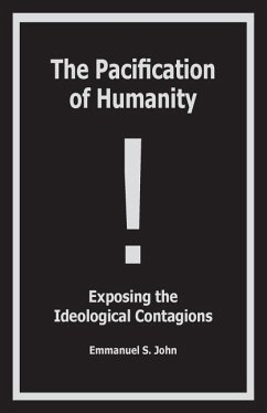 The Pacification of Humanity; Exposing the Ideological Contagions - John, Emmanuel S.