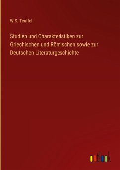 Studien und Charakteristiken zur Griechischen und Römischen sowie zur Deutschen Literaturgeschichte