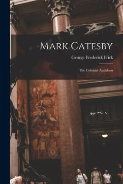 Mark Catesby: the Colonial Audubon - Frick, George Frederick