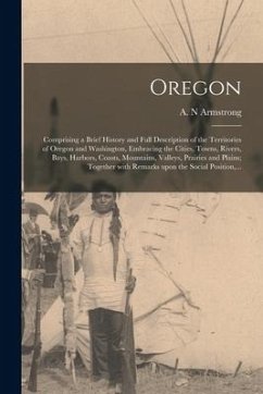 Oregon [microform]: Comprising a Brief History and Full Description of the Territories of Oregon and Washington, Embracing the Cities, Tow