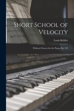 Short School of Velocity: Without Octaves for the Piano, Op. 242 - Köhler, Louis