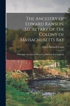 The Ancestry of Edward Rawson, Secretary of the Colony of Massachusetts Bay: With Some Account of His Life in Old and New England. - Crane, Ellery Bicknell