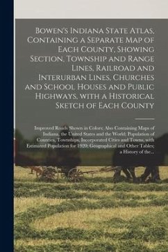 Bowen's Indiana State Atlas, Containing a Separate Map of Each County, Showing Section, Township and Range Lines, Railroad and Interurban Lines, Churc - Anonymous