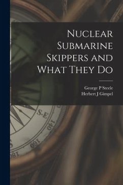 Nuclear Submarine Skippers and What They Do - Steele, George P.; Gimpel, Herbert J.