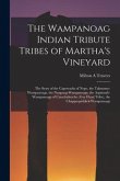 The Wampanoag Indian Tribute Tribes of Martha's Vineyard: the Story of the Capowacks of Nope, the Takemmy-Wampanoags, the Nunpaug-Wampanoags, the Aqui