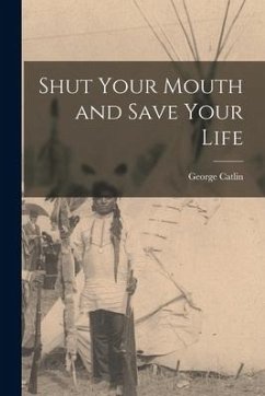 Shut Your Mouth and Save Your Life [microform] - Catlin, George