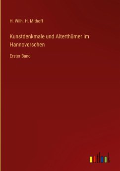 Kunstdenkmale und Alterthümer im Hannoverschen - Mithoff, H. Wilh. H.