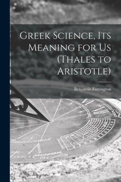 Greek Science, Its Meaning for Us (Thales to Aristotle) - Farrington, Benjamin