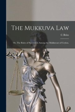 The Mukkuva Law: or, The Rules of Succession Among the Mukkuvars of Ceylon. - Brito, C.