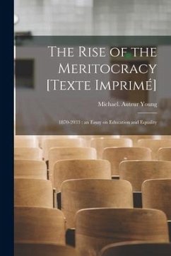 The Rise of the Meritocracy [Texte Imprimé]: 1870-2033: an Essay on Education and Equality