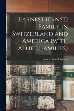 Earnest (Ernst) Family in Switzerland and America (with Allied Families) - Warren, James Edward