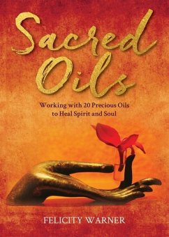 Sacred Oils: Working with 20 Precious Oils to Heal Spirit and Soul - Warner, Felicity