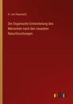 Die Organische Entwickelung des Menschen nach den neuesten Naturforschungen - Haurowitz, H. Von