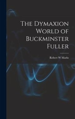 The Dymaxion World of Buckminster Fuller - Marks, Robert W.
