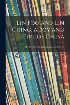 Lin Foo and Lin Ching, a Boy and Girl of China - Sowers, Phyllis Ayer