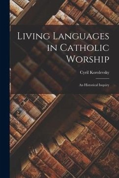 Living Languages in Catholic Worship; an Historical Inquiry - Korolevsky, Cyril