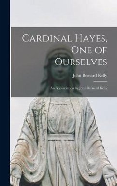 Cardinal Hayes, One of Ourselves; an Appreciation by John Bernard Kelly - Kelly, John Bernard